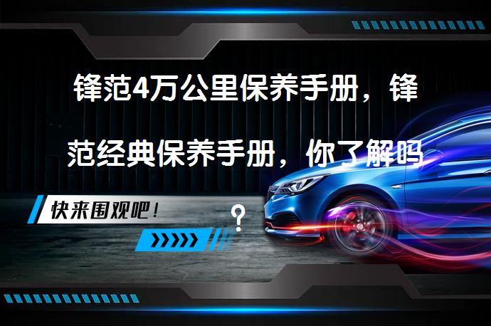 锋范4万公里保养手册，锋范经典保养手册，你了解吗？_58汽车