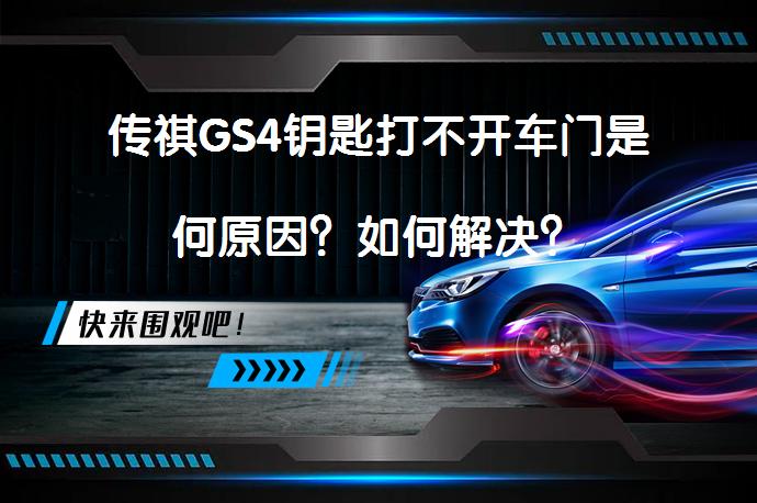 传祺GS4钥匙打不开车门是何原因？如何解决？_58汽车