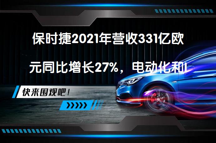 保时捷2021年营收331亿欧元同比增长27%，电动化和IPO成未来重点？_58汽车