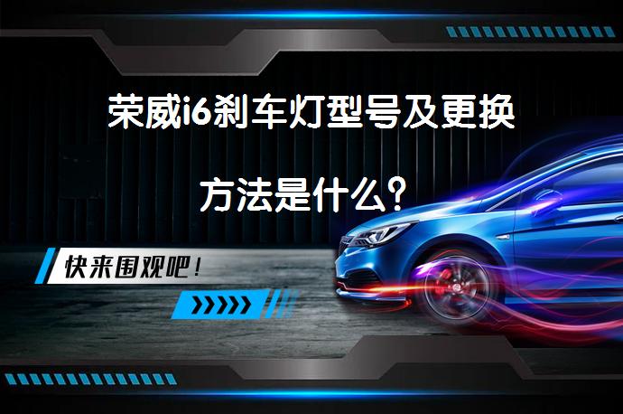 荣威i6刹车灯型号及更换方法是什么？_58汽车