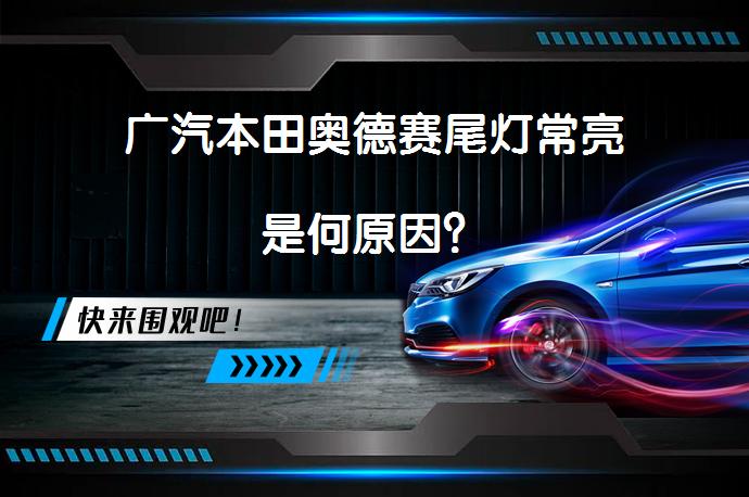 广汽本田奥德赛尾灯常亮是何原因？_58汽车