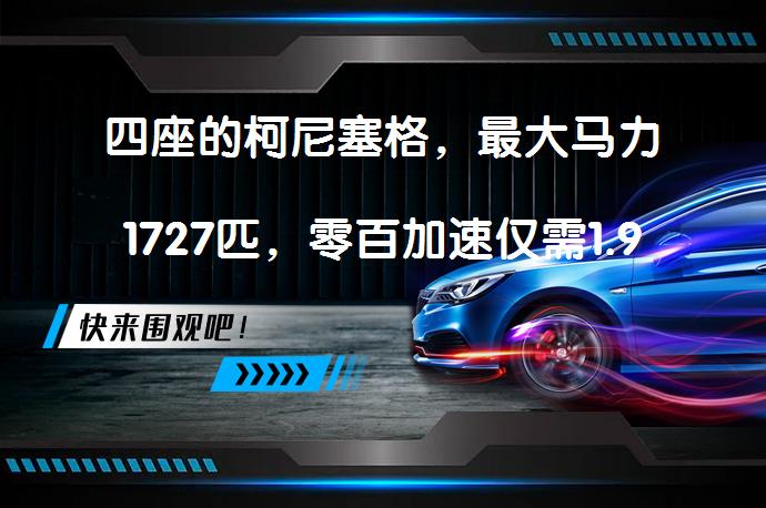 四座的柯尼塞格，最大马力1727匹，零百加速仅需1.9秒吗？_58汽车