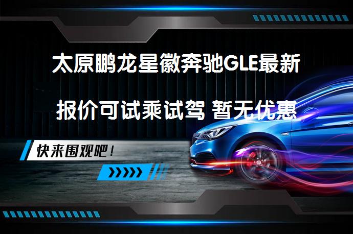太原鹏龙星徽奔驰GLE最新报价可试乘试驾 暂无优惠吗_58汽车