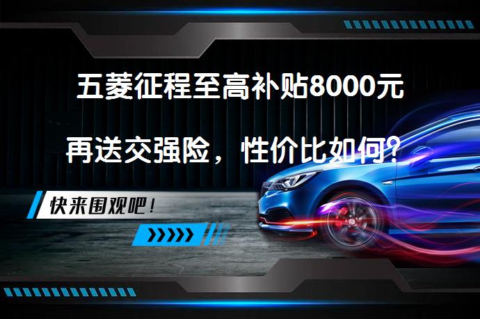 五菱征程至高补贴8000元再送交强险，性价比如何？_58汽车