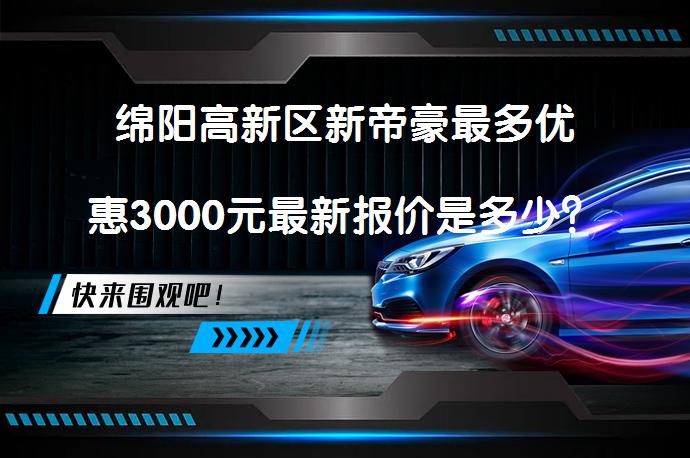 绵阳高新区新帝豪最多优惠3000元最新报价是多少？_58汽车