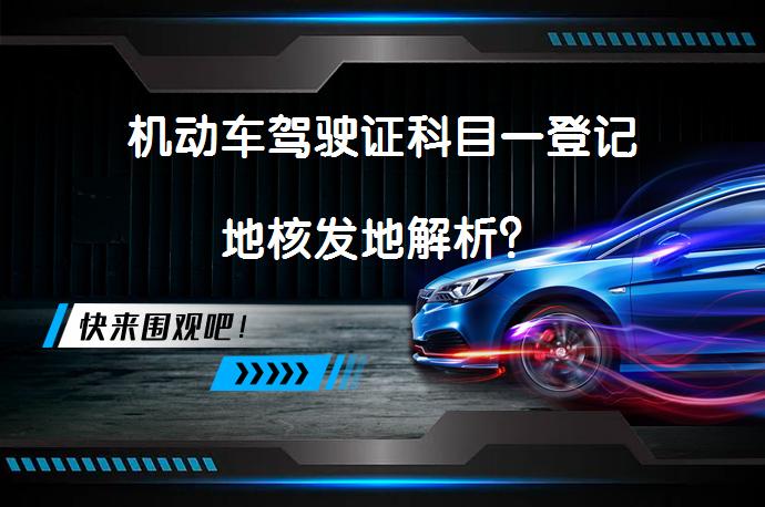 机动车驾驶证科目一登记地核发地解析？_58汽车