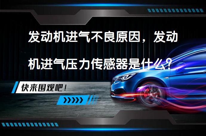 发动机进气不良原因，发动机进气压力传感器是什么？_58汽车