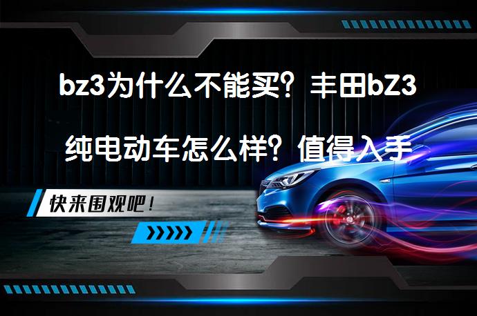 bz3为什么不能买？丰田bZ3纯电动车怎么样？值得入手吗？_58汽车