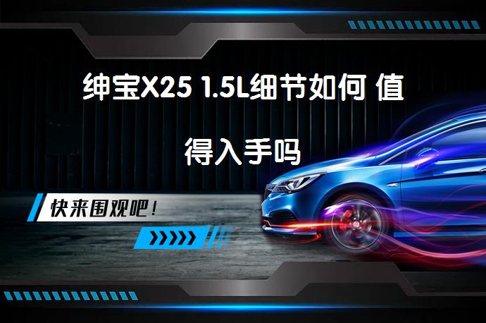 绅宝X25 1.5L细节如何 值得入手吗_58汽车