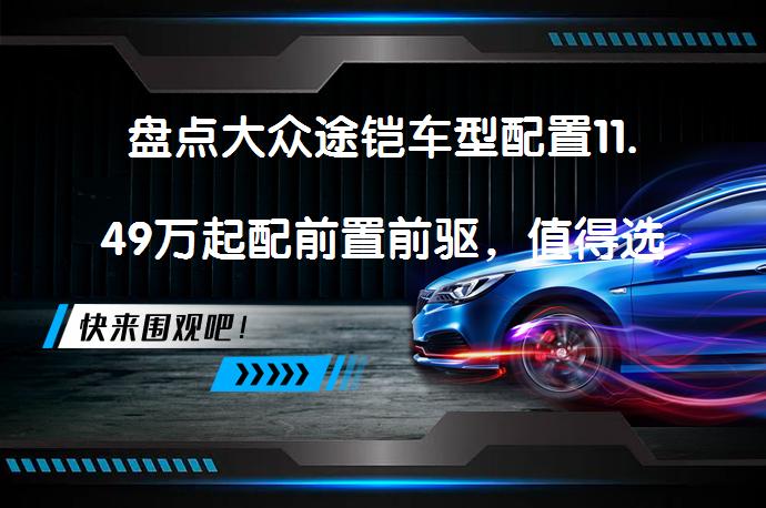 盘点大众途铠车型配置11.49万起配前置前驱，值得选择吗？_58汽车
