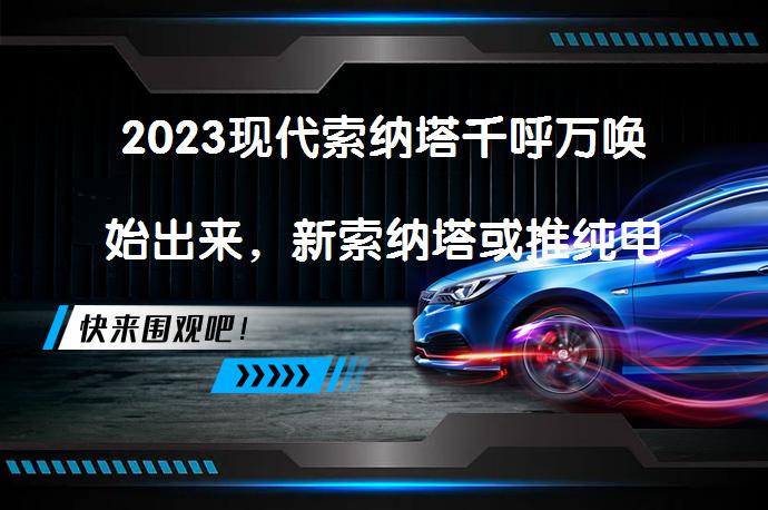 2023现代索纳塔千呼万唤始出来，新索纳塔或推纯电版？_58汽车