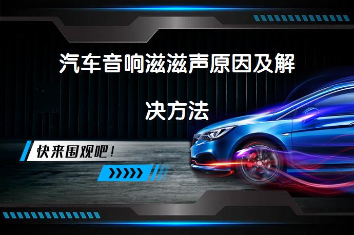 汽车音响滋滋声原因及解决方法_58汽车