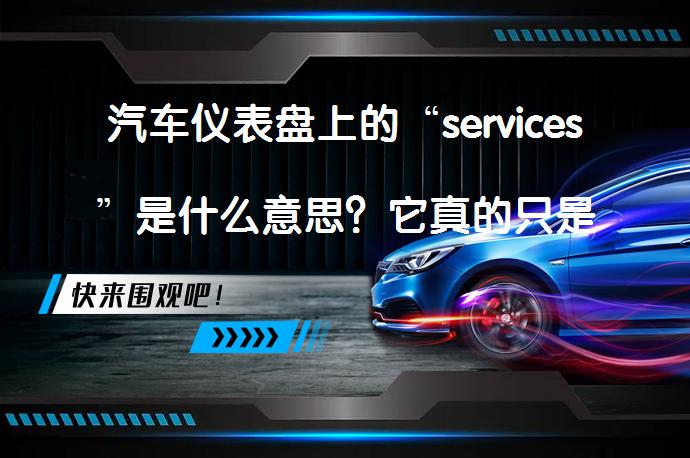 汽车仪表盘上的“services”是什么意思？它真的只是提醒你该做保养了吗？_58汽车