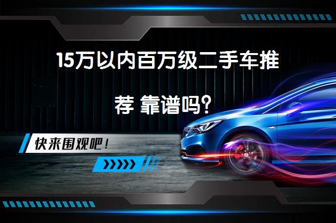 15万以内百万级二手车推荐 靠谱吗？_58汽车