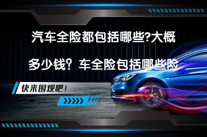 汽车全险都包括哪些?大概多少钱？车全险包括哪些险种？_58汽车