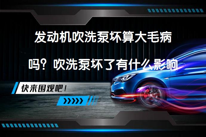 发动机吹洗泵坏算大毛病吗？吹洗泵坏了有什么影响_58汽车