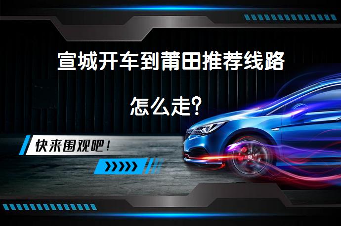 宣城开车到莆田推荐线路怎么走？_58汽车