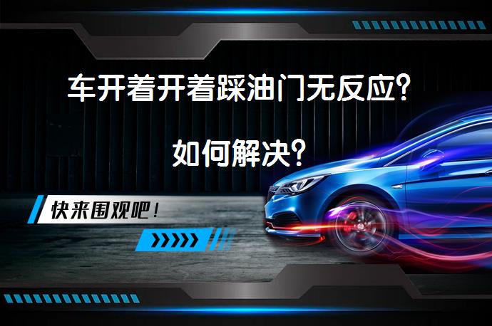车开着开着踩油门无反应？如何解决？_58汽车
