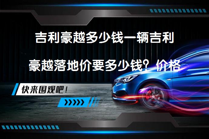 吉利豪越多少钱一辆吉利豪越落地价要多少钱？价格详解及配置功能_58汽车