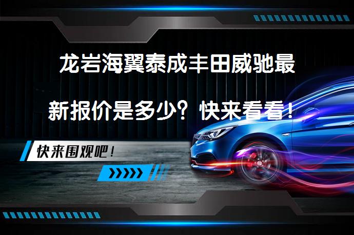 龙岩海翼泰成丰田威驰最新报价是多少？快来看看！_58汽车
