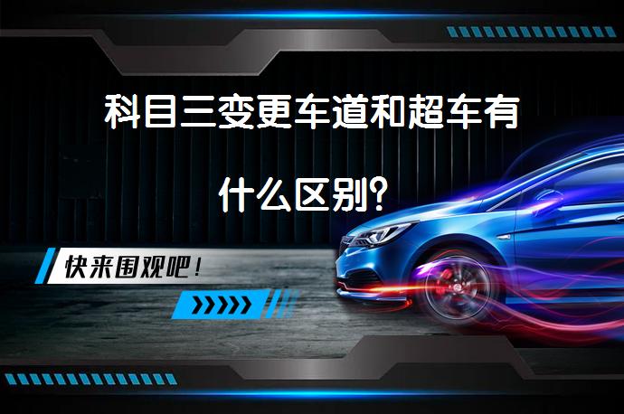 科目三变更车道和超车有什么区别？_58汽车