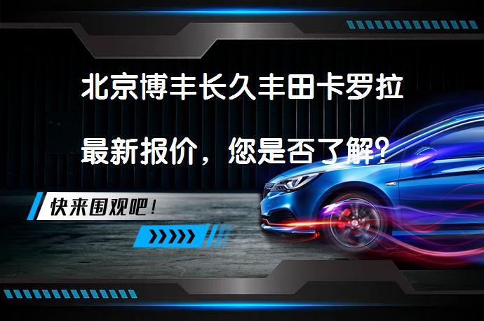 北京博丰长久丰田卡罗拉最新报价，您是否了解？_58汽车