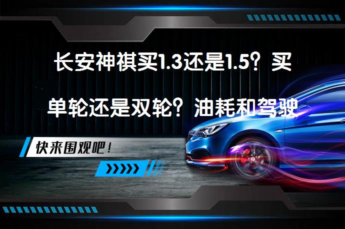 长安神祺买1.3还是1.5？买单轮还是双轮？油耗和驾驶体验如何？_58汽车