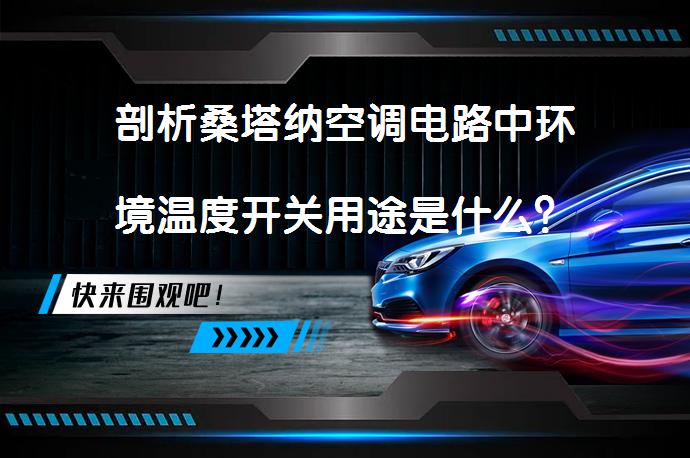 剖析桑塔纳空调电路中环境温度开关用途是什么？_58汽车