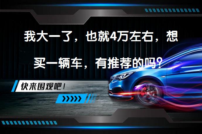 我大一了，也就4万左右，想买一辆车，有推荐的吗？_58汽车