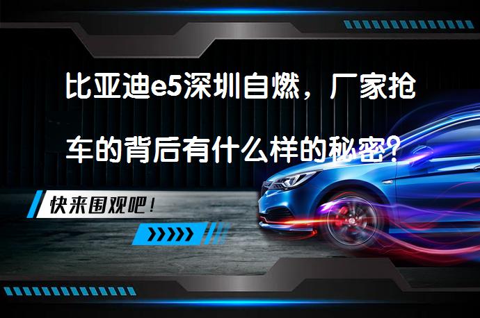 比亚迪e5深圳自燃，厂家抢车的背后有什么样的秘密？为何召回只升级软件而不更换电池？_58汽车