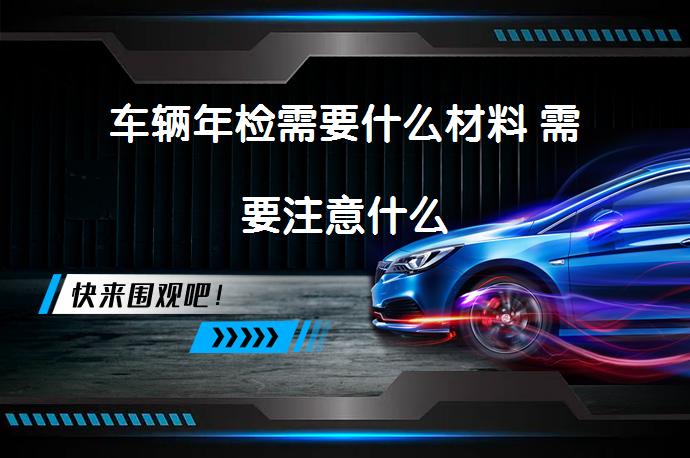 车辆年检需要什么材料 需要注意什么_58汽车