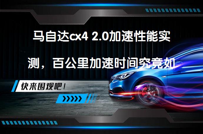马自达cx4 2.0加速性能实测，百公里加速时间究竟如何？_58汽车