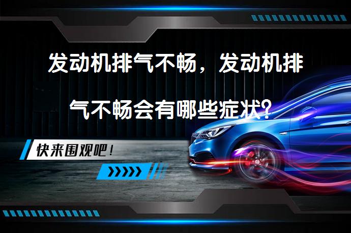 发动机排气不畅，发动机排气不畅会有哪些症状？_58汽车