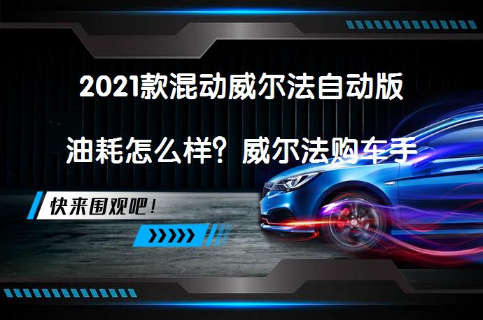 2021款混动威尔法自动版油耗怎么样？威尔法购车手册_58汽车