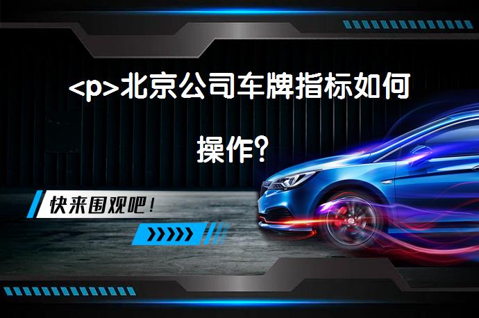 <p>北京公司车牌指标如何操作？_58汽车”></p>
<p/><p>在北京注册的公司可以申请北京的汽车牌照，在北京注册的企业申请指标,应当具有有效的营业执照(或工商登记证)、组织机构代码证书和税务登记证书,并且上一年度在本市缴纳入库的增值税和营业税总额5万元(含)以上。而且新注册的公司在注册当年累计在本市缴纳入库增值税、营业税总额5万元(含)</p>
<p>在北京新开的公司可以申请京牌，其京牌需要根据其缴税额度来确定指标数量。</p>
<p>根据《实施细则》第七条单位申请配置指标的条件和数量按照以下规则之一确定：</p>
<p>(一)注册地在本市的企业，具有统一社会信用代码的有效营业执照，上一年度在本市缴纳入库增值税额5万元(含)以上的，或新注册企业当年在本市缴纳入库增值税额5万元(含)以上的，当年可以申请1个指标，每增加50万元可以增加申请1个指标，但年度申请指标数量上限不得超过12个。在上限范围内，可以全部申请新能源小客车指标，普通小客车指标申请数量不得超过6个；</p>
<p>(二)注册地在本市的制造业企业，信息传输、软件和信息技术服务业企业，具有统一社会信用代码的有效营业执照，上一年度在本市完成固定资产投资额1000万元(含)以上的，当年可以申请1个指标，每增加2000万元可以增加申请1个指标，但年度申请指标数量上限不得超过12个。在上限范围内，可以全部申请新能源小客车指标，普通小客车指标申请数量不得超过6个。</p>
<p>(三)注册地在本市的非全额拨款事业单位、社会团体及其他组织，具有统一社会信用代码的有效登记证书，年度可以申请1个普通小客车指标和1个新能源小客车指标。</p>
<p>扩展资料：</p>
<p>《实施细则》第二十条单位、家庭和个人可以在指定网站或者通过电话方式查询配置结果，小客车配置指标确认通知书可以自行下载打印或到各区政府设置的对外办公窗口领取，作为指标证明文件。</p>
<p>单位未取得配置指标的有效编码，申请有效期保留到当年12月31日，在申请有效期内自动转入下一次指标配置，次年须再次提交配置指标申请。</p>
<p>注意：每增加50万元可以增加1个编码，但小客车配置指标(普通)的年度申请编码总数不得超过8个。</p>
<p>以上就是北京盛昂京牌网小编沐沐带来的全部信息，如有问题欢迎联系沟通，如有错误欢迎指正。</p>
<p>以上内容由58汽车提供。如有任何买车、用车、养车、玩车相关问题，欢迎在下方表单填写您的信息，我们将第一时间与您联系，为您提供快捷、实用、全面的解决方案。</p>
                                                        <div class=
