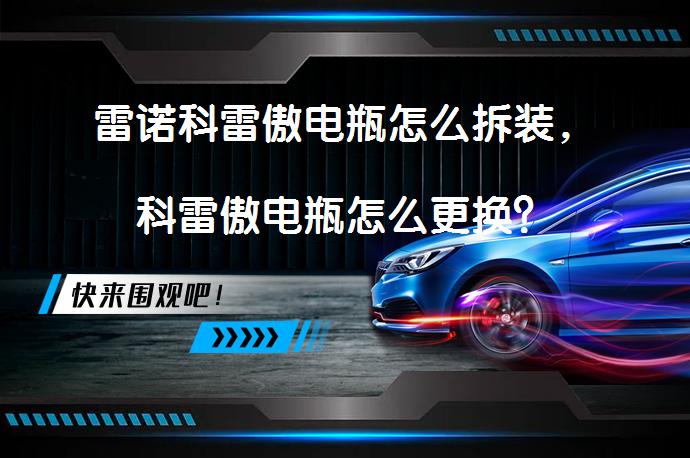 雷诺科雷傲电瓶怎么拆装，科雷傲电瓶怎么更换？_58汽车