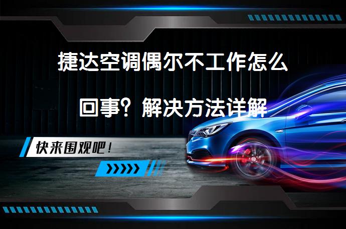 捷达空调偶尔不工作怎么回事？解决方法详解_58汽车