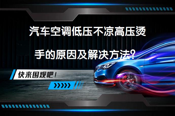 汽车空调低压不凉高压烫手的原因及解决方法？_58汽车