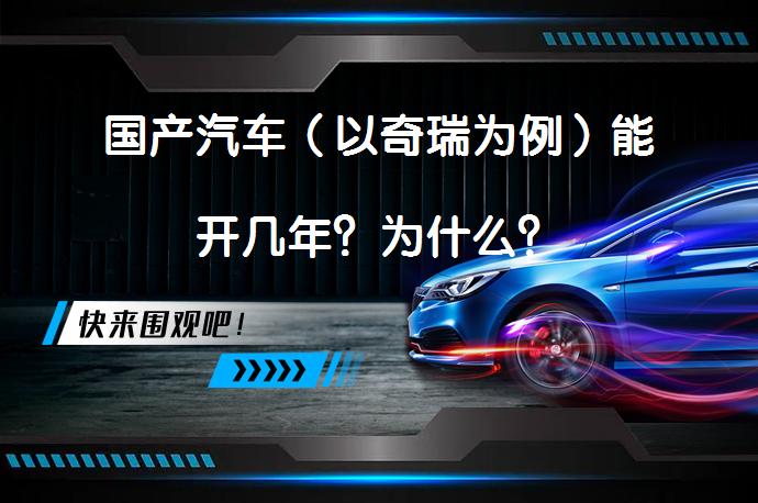 国产汽车（以奇瑞为例）能开几年？为什么？_58汽车