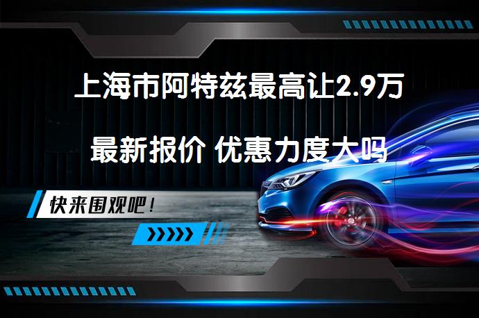 上海市阿特兹最高让2.9万最新报价 优惠力度大吗_58汽车