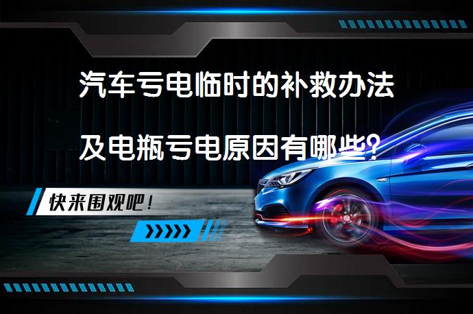 汽车亏电临时的补救办法及电瓶亏电原因有哪些？_58汽车
