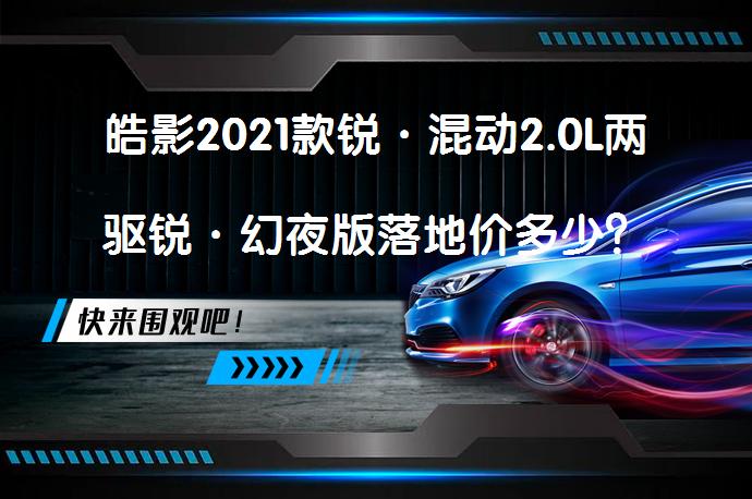 皓影2021款锐·混动2.0L两驱锐·幻夜版落地价多少？_58汽车