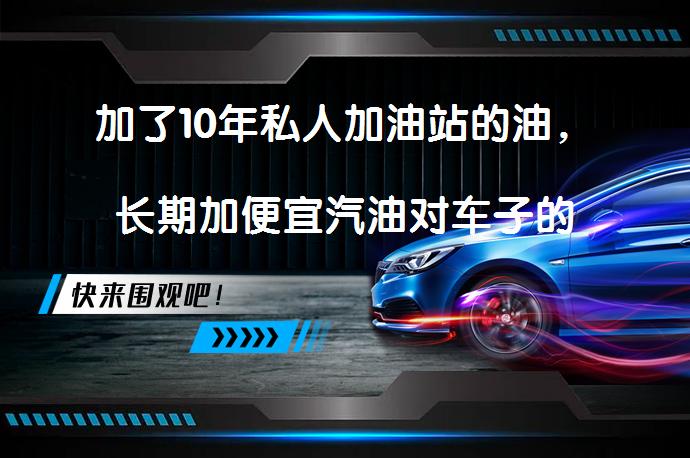 加了10年私人加油站的油，长期加便宜汽油对车子的影响吗？_58汽车