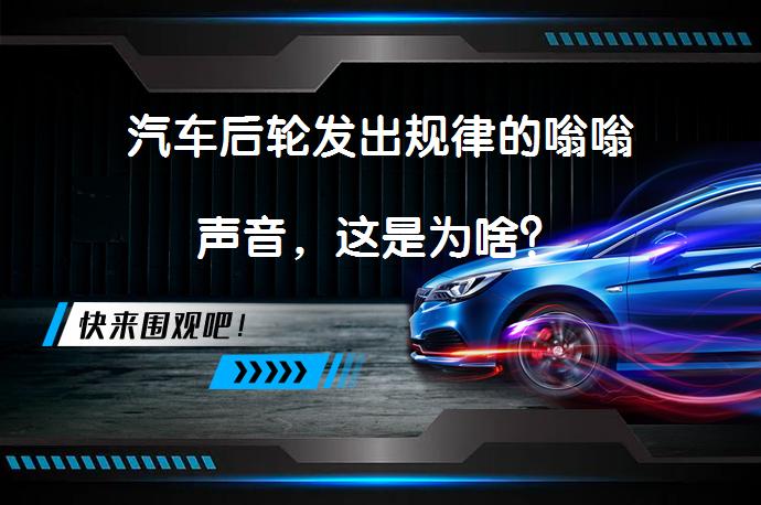 汽车后轮发出规律的嗡嗡声音，这是为啥？_58汽车