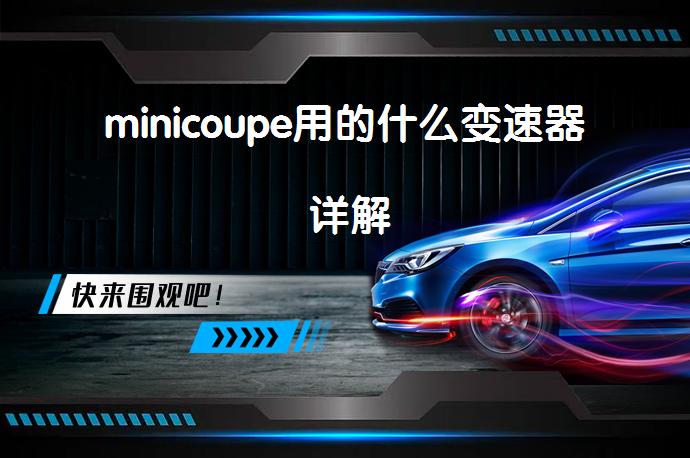 minicoupe用的什么变速器 详解_58汽车