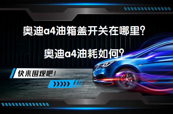 奥迪a4油箱盖开关在哪里？奥迪a4油耗如何？_58汽车