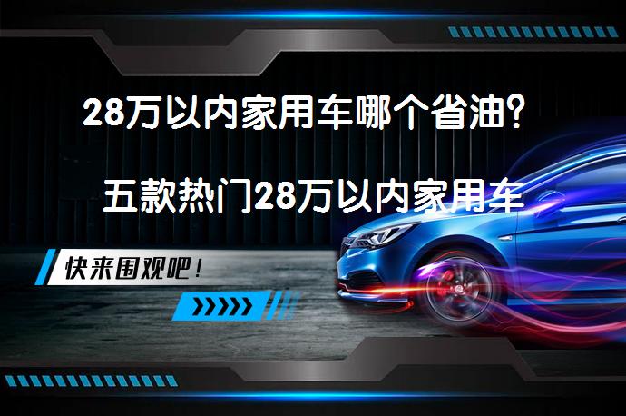 28万以内家用车哪个省油？五款热门28万以内家用车介绍_58汽车