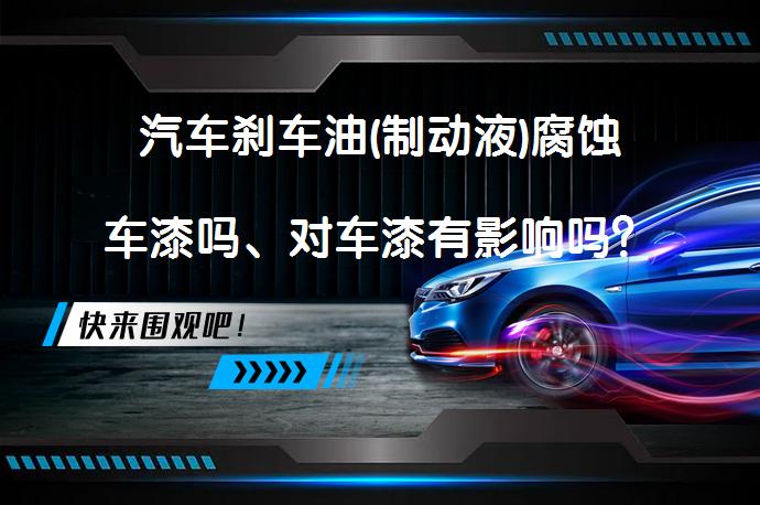 汽车刹车油(制动液)腐蚀车漆吗、对车漆有影响吗？_58汽车