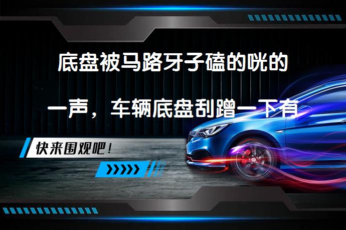 底盘被马路牙子磕的咣的一声，车辆底盘刮蹭一下有事吗？如何正确处理？_58汽车