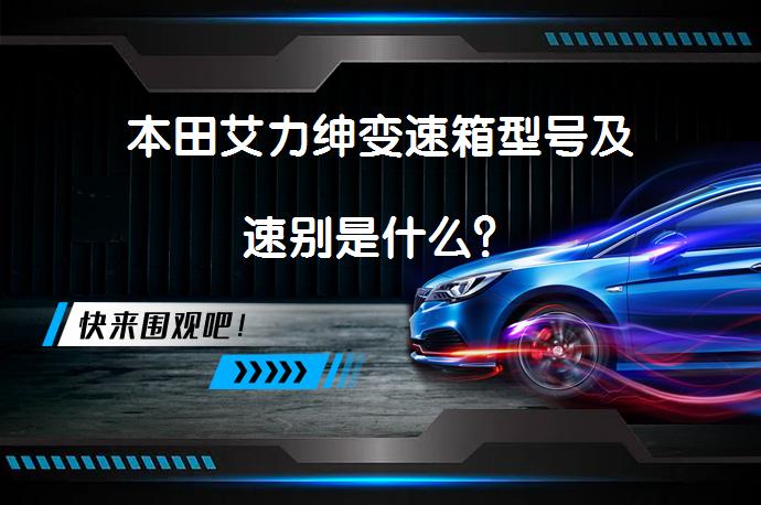 本田艾力绅变速箱型号及速别是什么？_58汽车